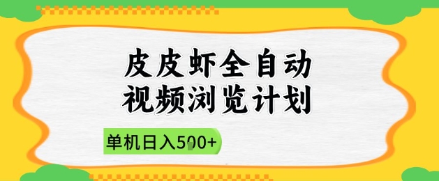 2025皮皮虾全自动视频浏览计划，单机日入5张+新手小白直接开干【揭秘】-钞能力网全创