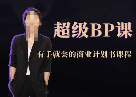 超级BP课，有手就会的商业计划书课程-钞能力网全创