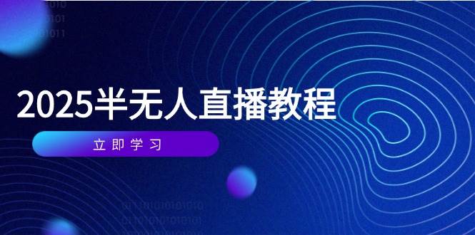 （14662期）半无人直播课(2025/4月) 基础到实操全覆盖，选品/剪辑/直播搭建与话术训练-钞能力网全创