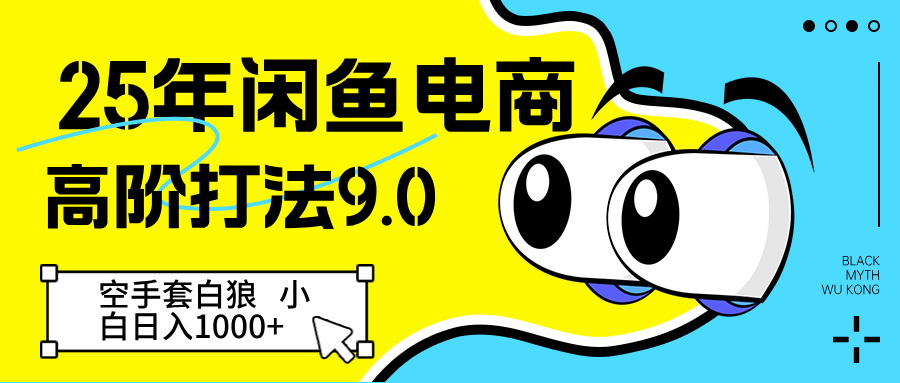 25年闲鱼电商高阶打法9.0 空手套白狼 新手轻松日入1000＋-钞能力网全创