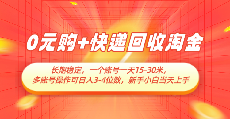 0元购+快递回收淘金，长期稳定，单号一天15-30米，多账号操作可日入3-4位数-钞能力网全创