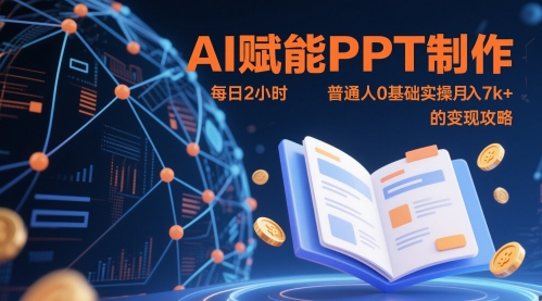 AI赋能PPT制作，每日2小时，普通人0基础实操月入7k+ 的变现攻略-钞能力网全创