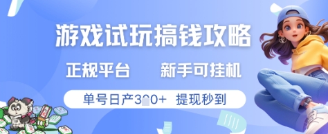 游戏试玩搞钱攻略正规平台，新手可挂G，单号日产3张+提现秒到【揭秘】-钞能力网全创