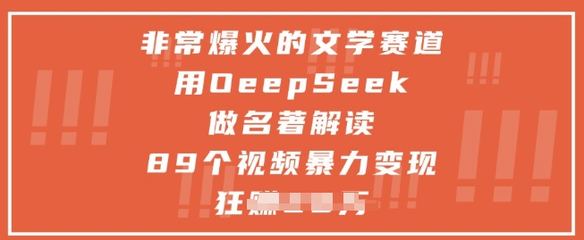非常爆火的文学赛道，用deepseek做名著解读 ，89个视频暴力变现1w+-钞能力网全创