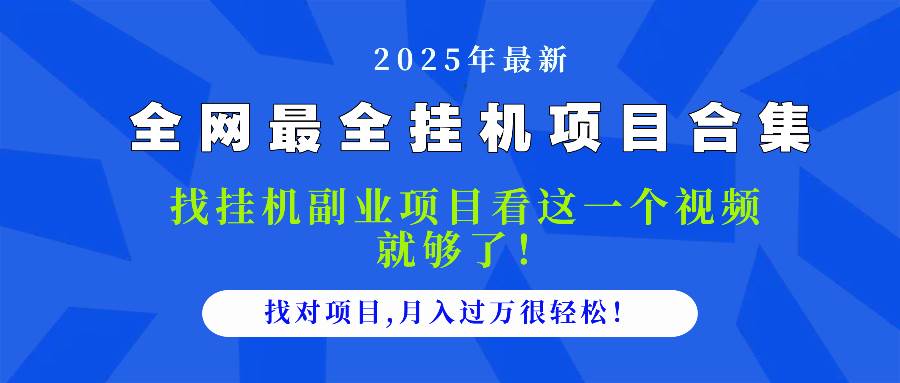 （14804期）2025最全挂机项目合集 找项目看这一个视频就够了，做对项目月入过万很…-钞能力网全创