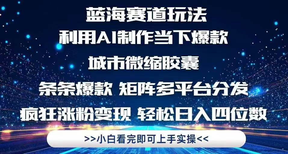 （14783期）利用Ai制作全网爆火的城市微缩胶囊，条条爆款，多平台分发，疯狂涨粉变…-钞能力网全创