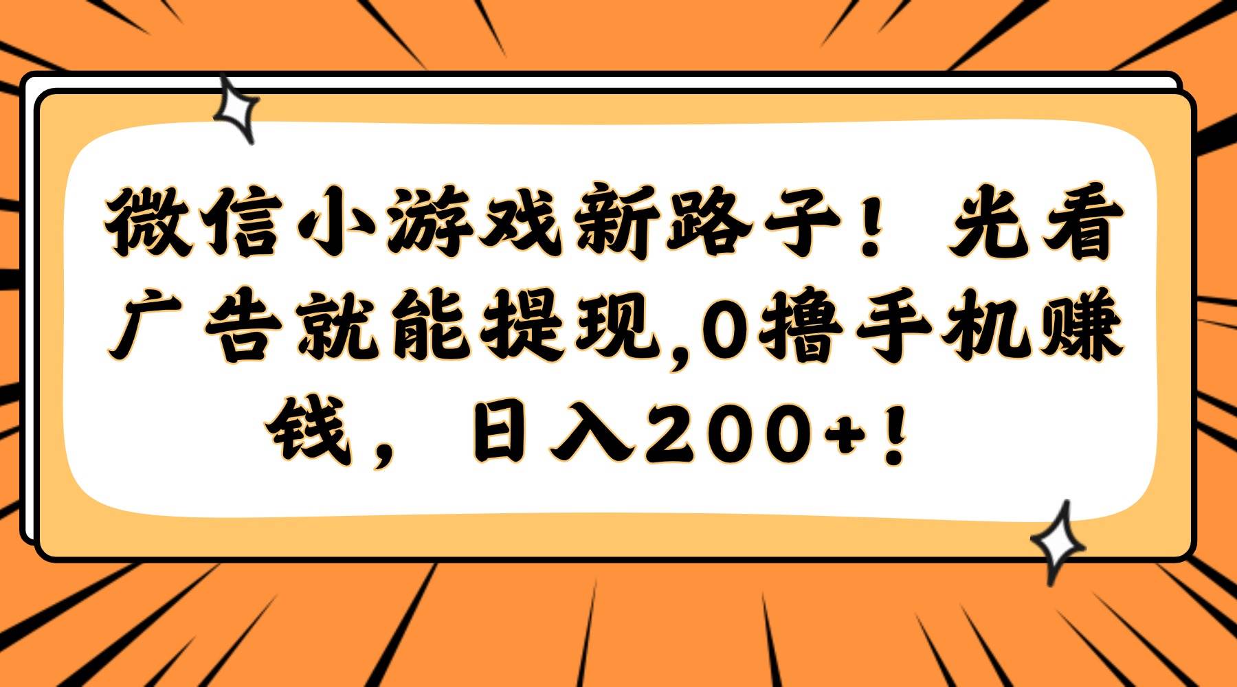 （14864期）微信小游戏新路子！光看广告就能提现，0撸手机赚钱，日入200+！-钞能力网全创