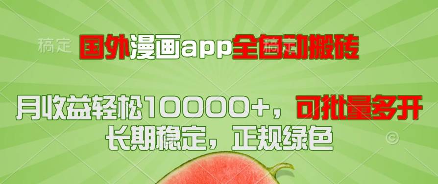 （14822期）国外漫画app全自动搬砖项目，月收益轻松10000+，可批量多开！！！-钞能力网全创