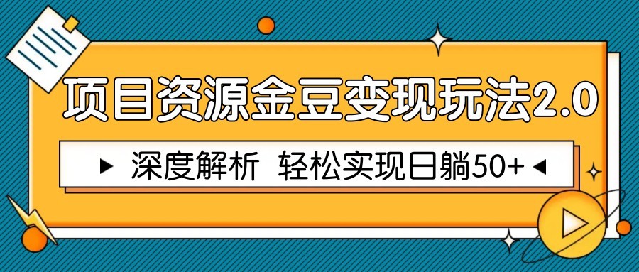 项目资源金豆变现玩法2.0，深度解析 轻松实现躺赚50+-钞能力网全创