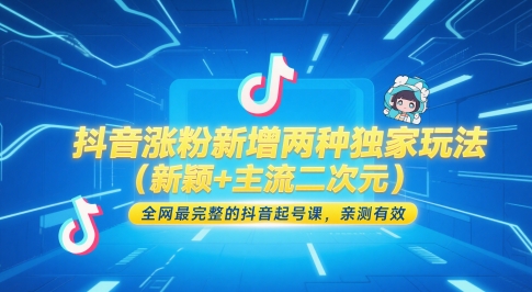 抖音涨粉新增两种独家玩法（新颖+主流二次元），全网最完整的抖音起号课，亲测有效-钞能力网全创