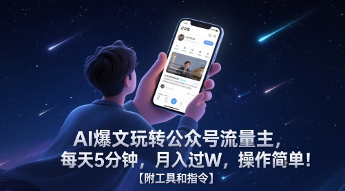 AI爆文玩转公众号流量主，每天5分钟，月入过W，操作简单！【附工具和指令】-钞能力网全创