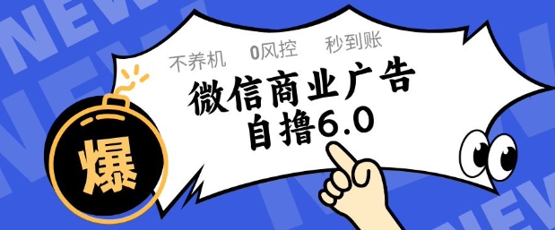 微信商业广告自撸玩法6.0，不养机，0封控，单号50+可矩阵操作【揭秘】-钞能力网全创
