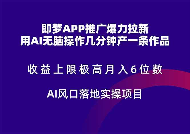 （14915期）即梦APP推广爆力拉新，收益上限极高，月入6位数，AI风口落地实操项目。-钞能力网全创