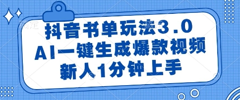 抖音书单玩法3.0，AI一键生成爆款视频，新人1分钟上手【揭秘】-钞能力网全创