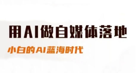用AI做自媒体落地，适合新手快速入门与进阶，小白的AI蓝海时代-钞能力网全创