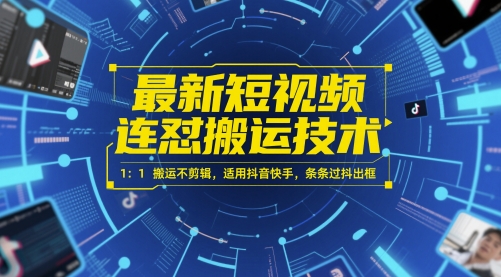 最新短视频连怼搬运技术 1：1搬运不剪辑，适用抖音快手，条条过抖出框-钞能力网全创