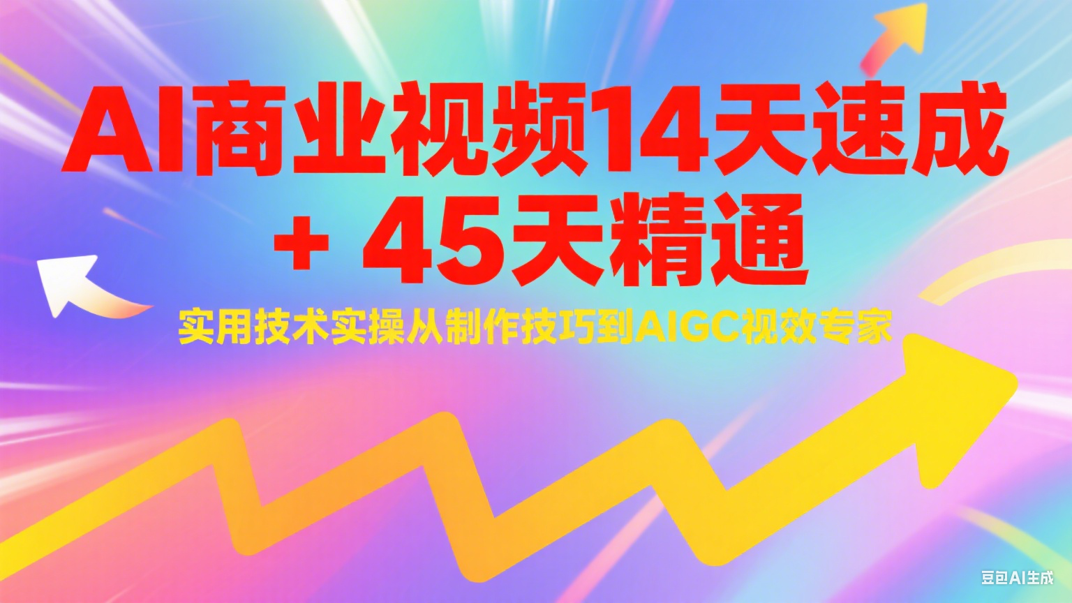AI商业视频14天速成+45天精通实用技术实操，从制作技巧到AIGC视效专家-钞能力网全创