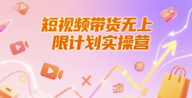 短视频带货无上限计划实操营，新人短视频带货工具流养号破播文案运营篇课程-钞能力网全创