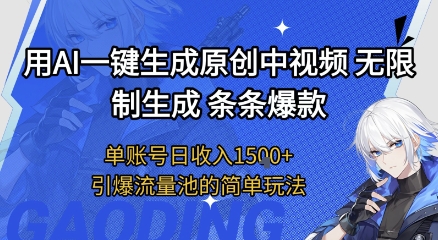 用AI一键生成原创中视频，无限制生成条条爆款，单账号日收入1.5k+引爆流量池简单玩法【揭秘】-钞能力网全创