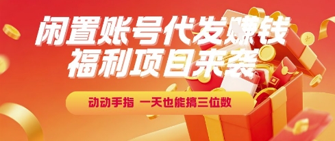 福利项目来袭，闲置账号代发挣钱，动动手指，一天也能搞三位数【揭秘】-钞能力网全创