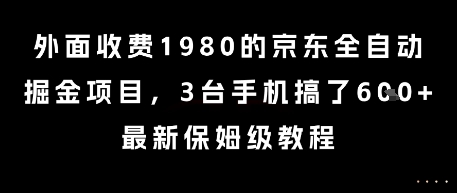 外面收费1980的京东全自动掘金项目，3台手机搞了6张，最新保姆级教程【揭秘】-钞能力网全创