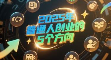 付费文章：2025年普通人创业的5个方向-钞能力网全创