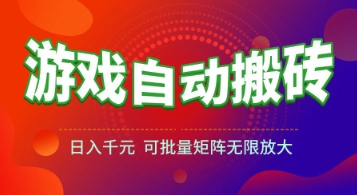 游戏全自动搬砖项目，日入1k+ ，​真正的长久稳定项目，可批量矩阵无限放大【揭秘】-钞能力网全创
