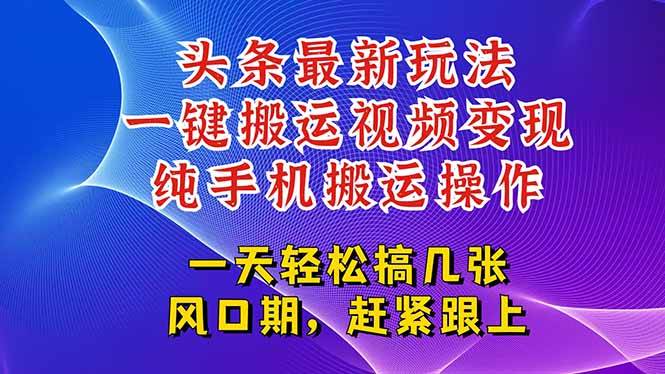 （15237期）今日头条最新玩法，一键搬运视频也能轻松变现，随随便便就爆百万流量，…-钞能力网全创