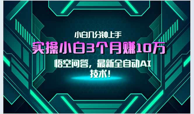 （15213期）最新自动AI技术！小白实操月入3万+，无门槛一分钟上手！-钞能力网全创