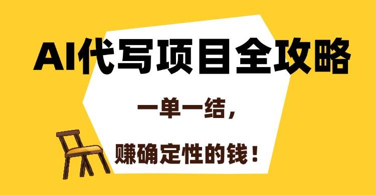 （15133期）AI代写项目全攻略，一单一结，赚确定性的钱！-钞能力网全创