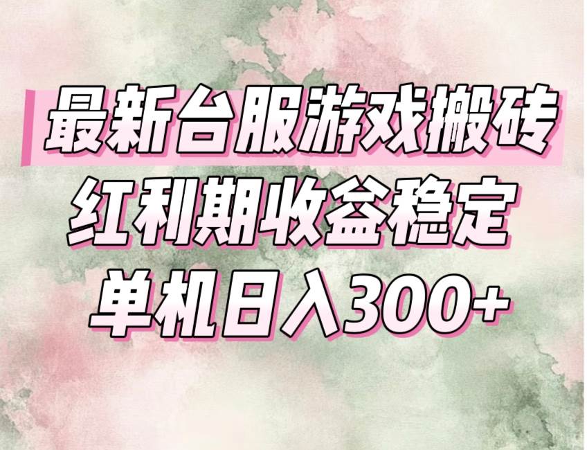 （15101期）最新台服游戏搬砖，红利期收益高稳定，操作简单，小白闭眼入。-钞能力网全创
